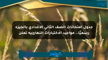 جدول امتحانات الصف الثاني الإعدادي بالجيزة رسميًا.. مواعيد الاختبارات النهائية تعلن